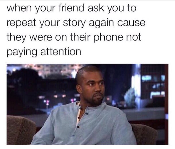 9 Memes To Send Someone When They Re Not Paying Attention To You 9 Memes To Send Someone When They Re Not Paying Attention To You